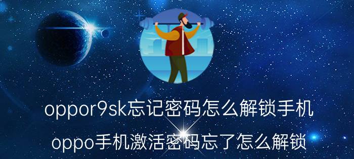 oppor9sk忘记密码怎么解锁手机 oppo手机激活密码忘了怎么解锁？